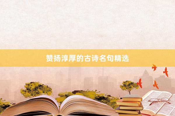 赞扬淳厚的古诗名句精选