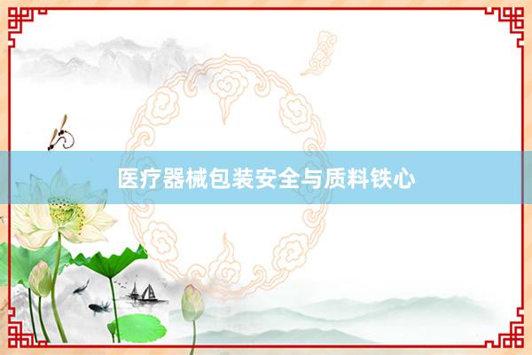 医疗器械包装安全与质料铁心